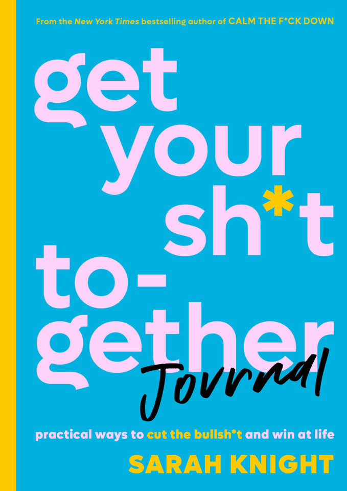 Get Your Sh*t Together Journal: Practical Ways to Cut the Bullsh*t and Win at Life (A No F*cks Given Guide) book cover by Sarah Knight