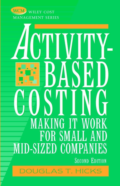 Activity-Based Costing: Making It Work for Small and Mid-Sized Companies (Wiley Cost Management Series) book cover by Douglas T. Hicks