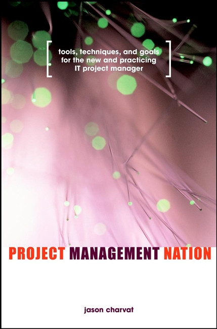 Project Management Nation: Tools, Techniques, and Goals for the New and Practicing IT Project Manager book cover by Jason Charvat