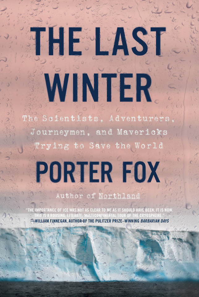 The Last Winter: The Scientists, Adventurers, Journeymen, and Mavericks Trying to Save the World book cover by Porter Fox