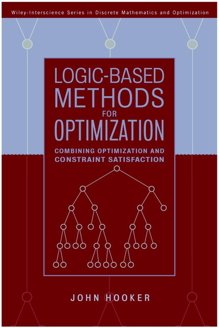 Logic-Based Methods for Optimization: Combining Optimization and Constraint Satisfaction (Wiley Series in Discrete Mathematics and Optimization) book cover by John Hooker