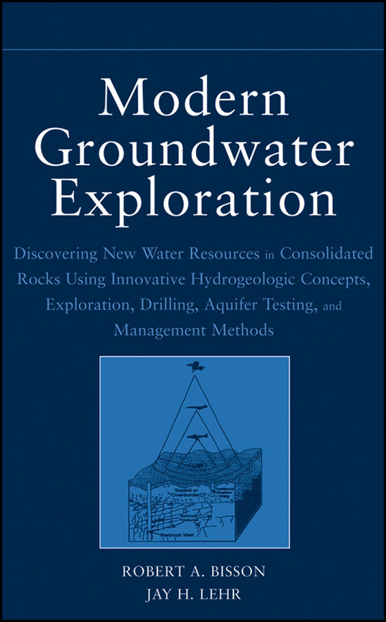 Modern Groundwater Exploration: Discovering New Water Resources in Consolidated Rocks Using Innovative Hydrogeologic Concepts, Exploration, Drilling, Aquifer Testing and Management Methods book cover by Robert A. Bisson, Jay H. Lehr