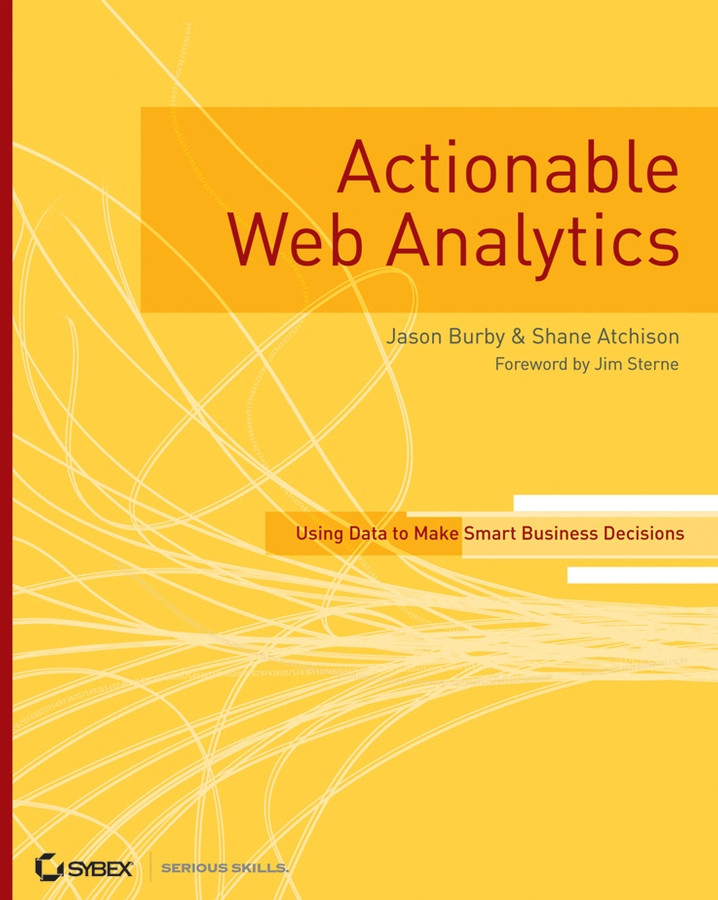 Actionable Web Analytics: Using Data to Make Smart Business Decisions book cover by Jason Burby, Shane Atchison
