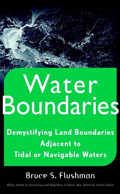 Water Boundaries: Demystifying Land Boundaries Adjacent to Tidal or Navigable Waters (Wiley Series in Surveying and Boundary Control) book cover by Bruce S. Flushman