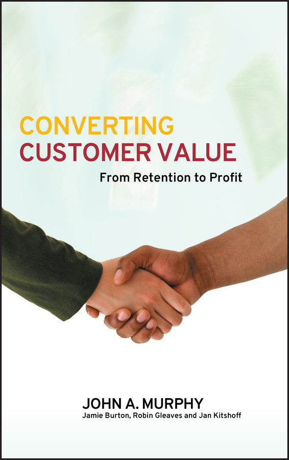 Converting Customer Value: From Retention to Profit book cover by John J. Murphy, Jamie Burton, Robin Gleaves, Jan Kitshoff