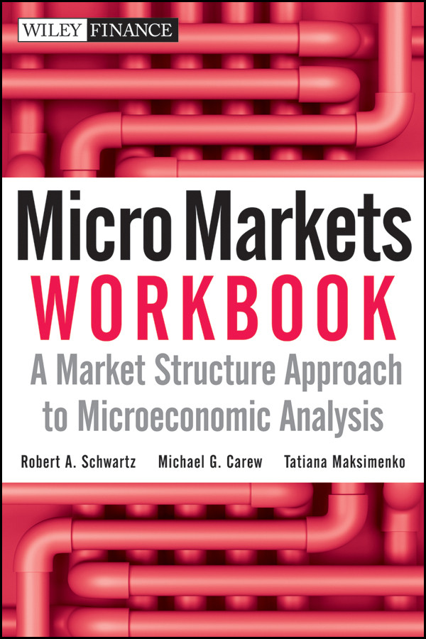 Micro Markets Workbook: A Market Structure Approach to Microeconomic Analysis (Wiley Finance) book cover by Robert A. Schwartz, Michael G. Carew, Tatiana Maksimenko