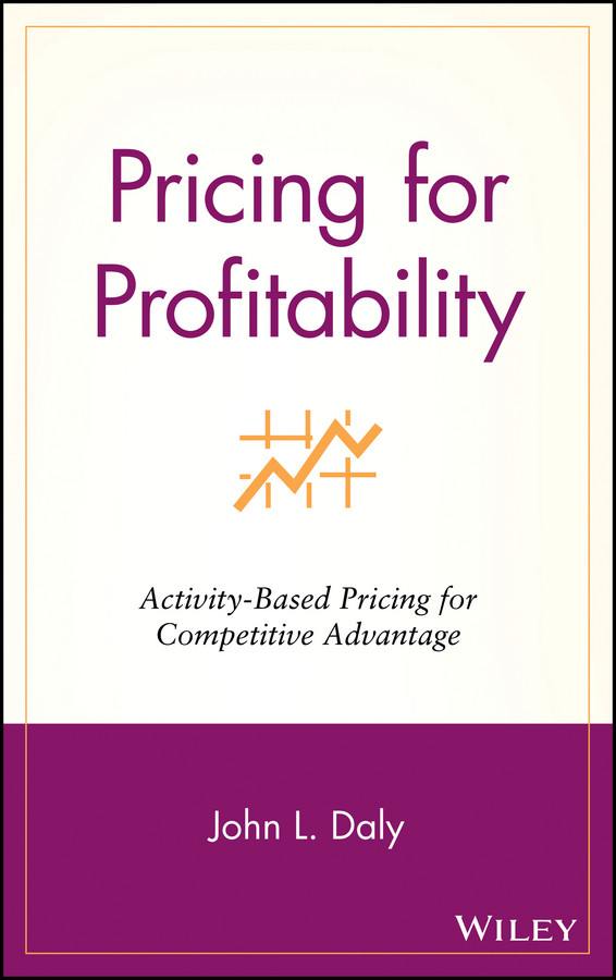 Pricing for Profitability: Activity-Based Pricing for Competitive Advantage (Wiley Cost Management Series) book cover by John L. Daly