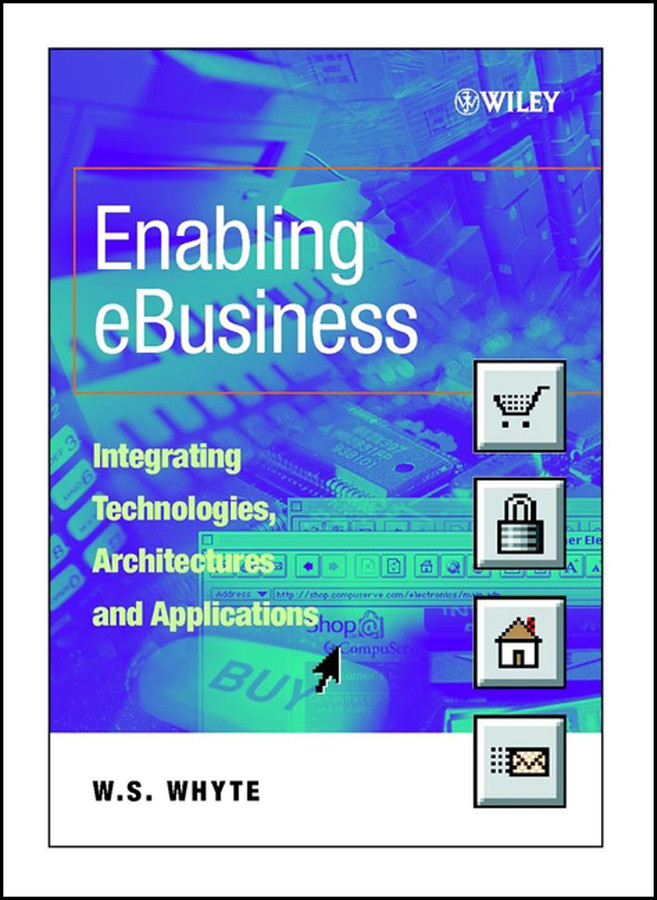 Enabling eBusiness: Integrating Technologies, Architectures and Applications book cover by W. S. Whyte