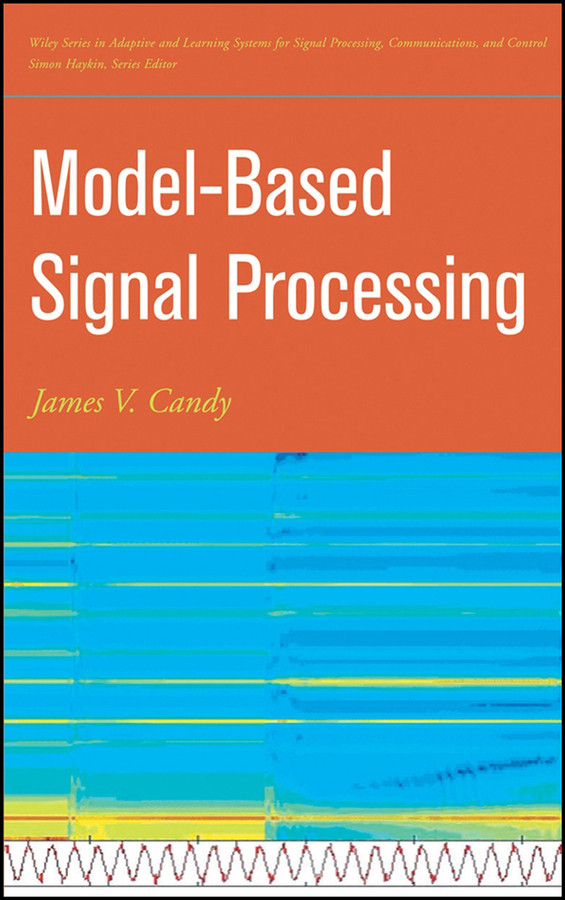 Model-Based Signal Processing (Adaptive and Cognitive Dynamic Systems: Signal Processing, Learning, Communications and Control) book cover by James V. Candy