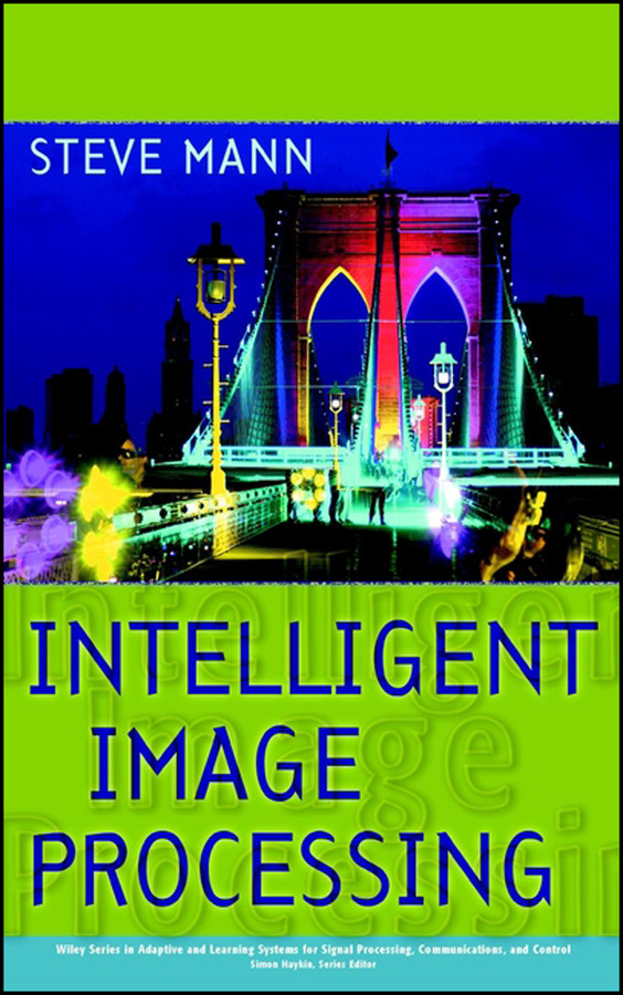 Intelligent Image Processing (Adaptive and Cognitive Dynamic Systems: Signal Processing, Learning, Communications and Control) book cover by Steve Mann