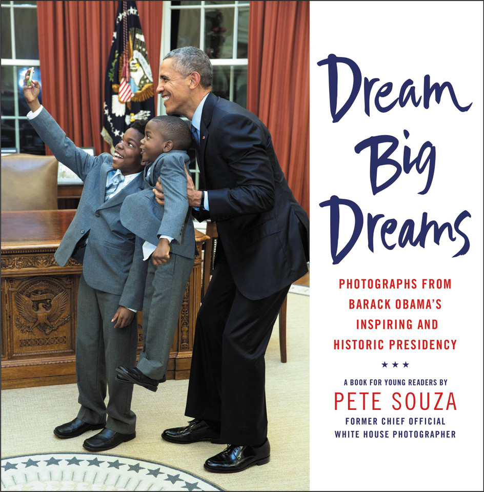 Dream Big Dreams: Photographs from Barack Obama's Inspiring and Historic Presidency (Young Readers) book cover by Pete Souza