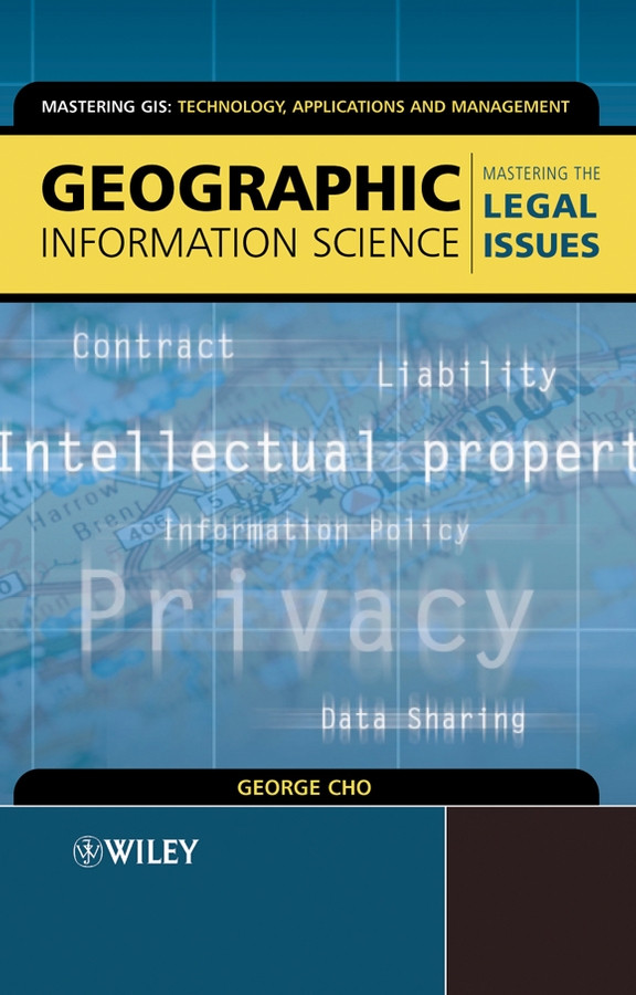 Geographic Information Science: Mastering the Legal Issues (Mastering GIS: Technol, Applications & Mgmnt) book cover by George Cho