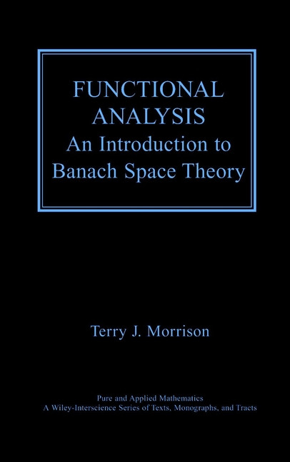 Functional Analysis: An Introduction to Banach Space Theory (Pure and Applied Mathematics: A Wiley Series of Texts, Monographs and Tracts) book cover by Terry J. Morrison