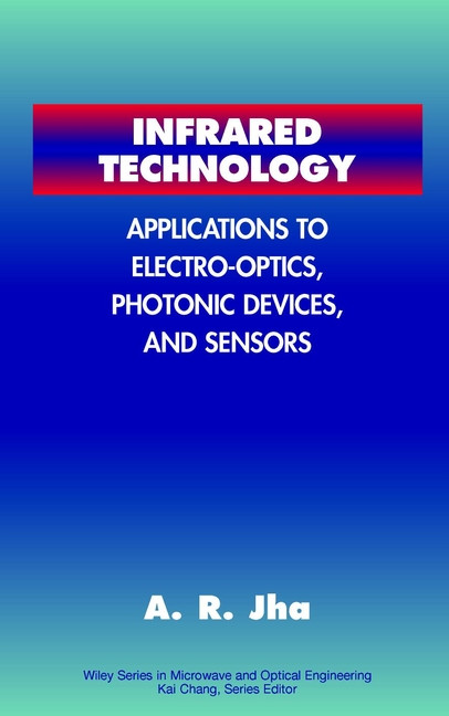 Infrared Technology: Applications to Electro-Optics, Photonic Devices and Sensors (Wiley Series in Microwave and Optical Engineering) book cover by Animesh R. Jha