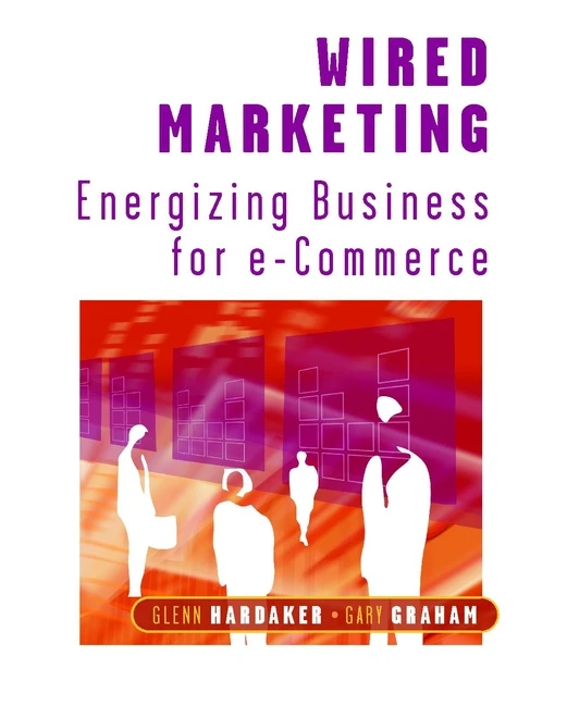 Wired Marketing: Energizing Business for e-Commerce book cover by Glenn Hardaker, Gary Graham