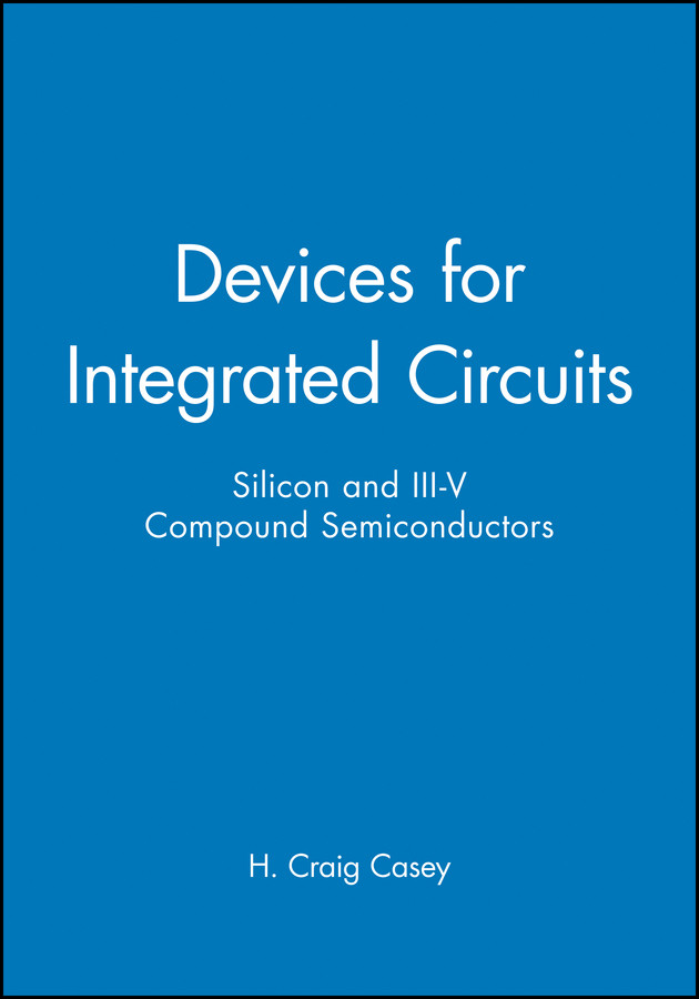 Devices for Integrated Circuits: Silicon and III-V Compound Semiconductors book cover by H. Craig Casey