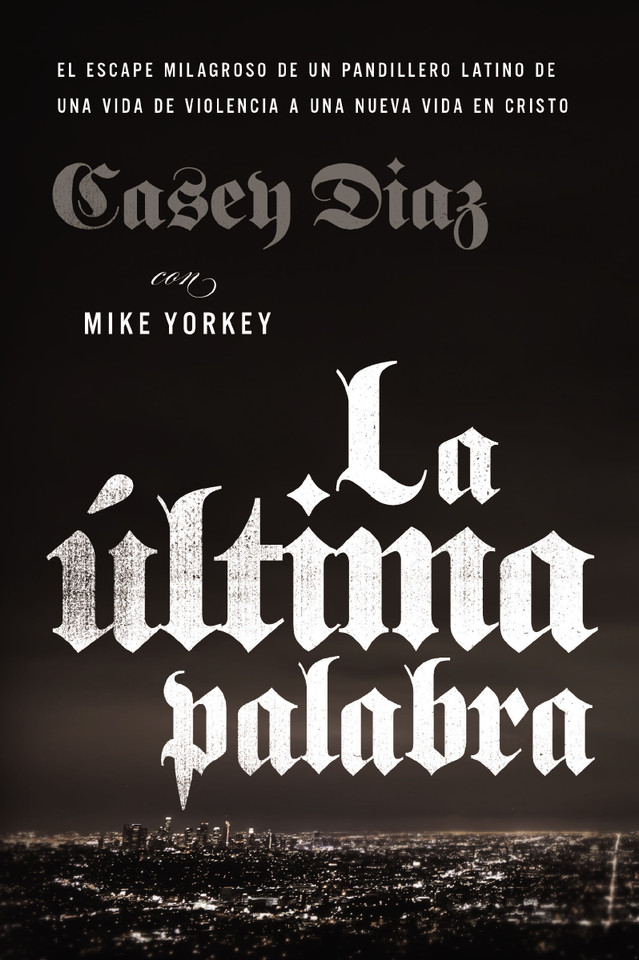 La última palabra: La salida milagrosa de un pandillero latino de una vida de violencia a una nueva vida en Cristo book cover by Casey Diaz