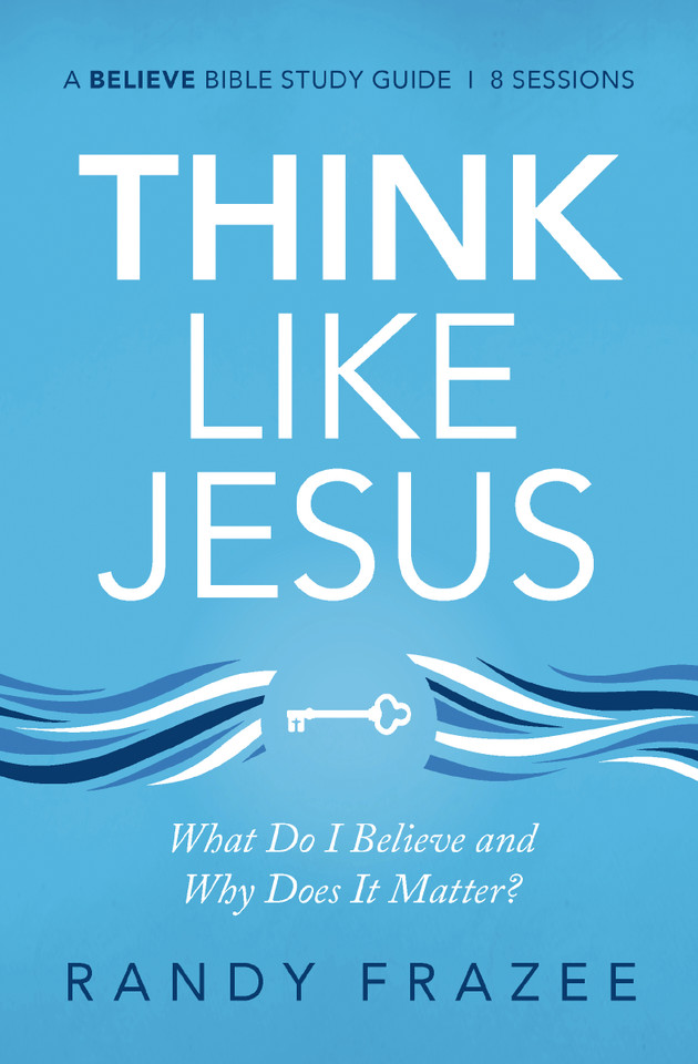 Think Like Jesus Bible Study Guide: What Do I Believe and Why Does It Matter? (Believe Bible Study Series) book cover by Randy Frazee