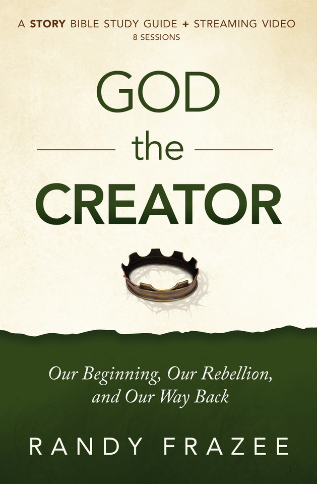 God the Creator Bible Study Guide plus Streaming Video: Our Beginning, Our Rebellion, and Our Way Back (The Story Bible Study Series) book cover by Randy Frazee
