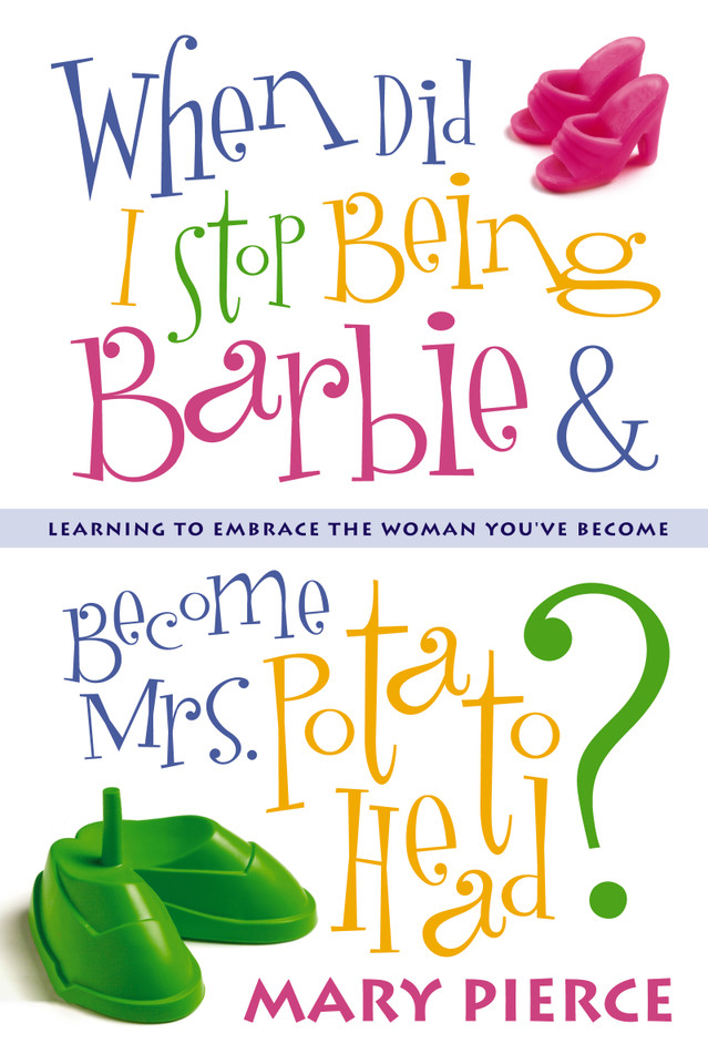 When Did I Stop Being Barbie and Become Mrs. Potato Head?: Learning to Embrace the Woman You've Become book cover by Mary Pierce
