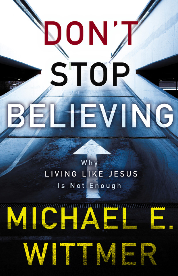 Don't Stop Believing: Why Living Like Jesus Is Not Enough book cover by Michael E. Wittmer