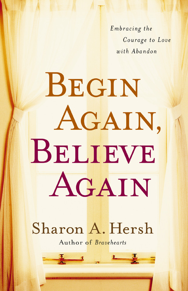 Begin Again, Believe Again: Embracing the Courage to Love with Abandon book cover by Sharon A. Hersh