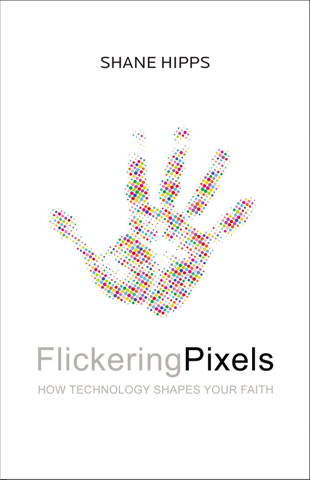 Flickering Pixels: How Technology Shapes Your Faith book cover by Shane Hipps