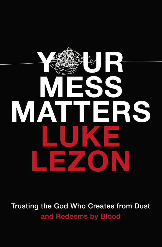 Your Mess Matters: Trusting the God Who Creates from Dust and Redeems by Blood book cover by Luke Lezon
