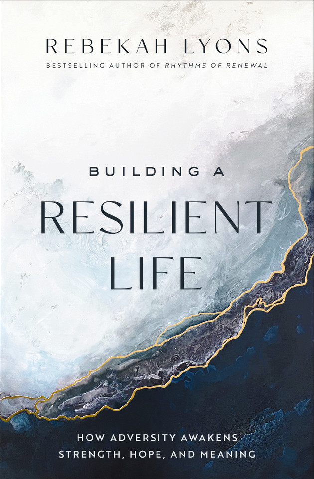 Building a Resilient Life: How Adversity Awakens Strength, Hope, and Meaning book cover by Rebekah Lyons