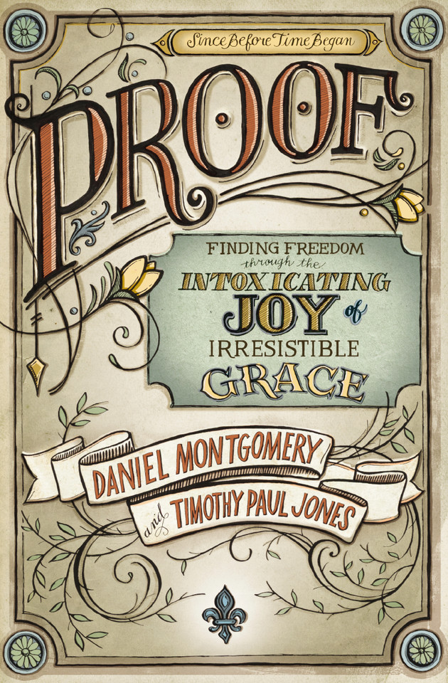 Proof: Finding Freedom through the Intoxicating Joy of Irresistible Grace book cover by Daniel Montgomery, Timothy Paul Jones