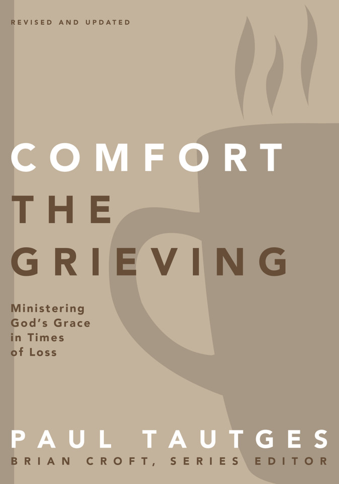 Comfort the Grieving: Ministering God's Grace in Times of Loss (Practical Shepherding Series) book cover by Paul Tautges