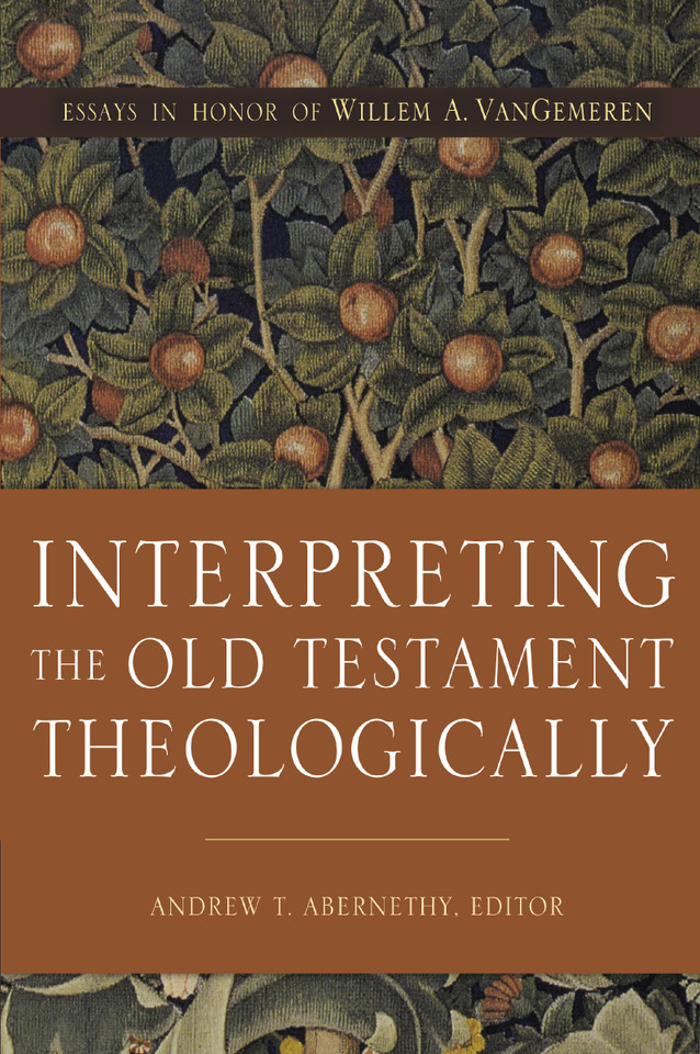 Interpreting the Old Testament Theologically: Essays in Honor of Willem A. VanGemeren book cover by Andrew T. Abernethy