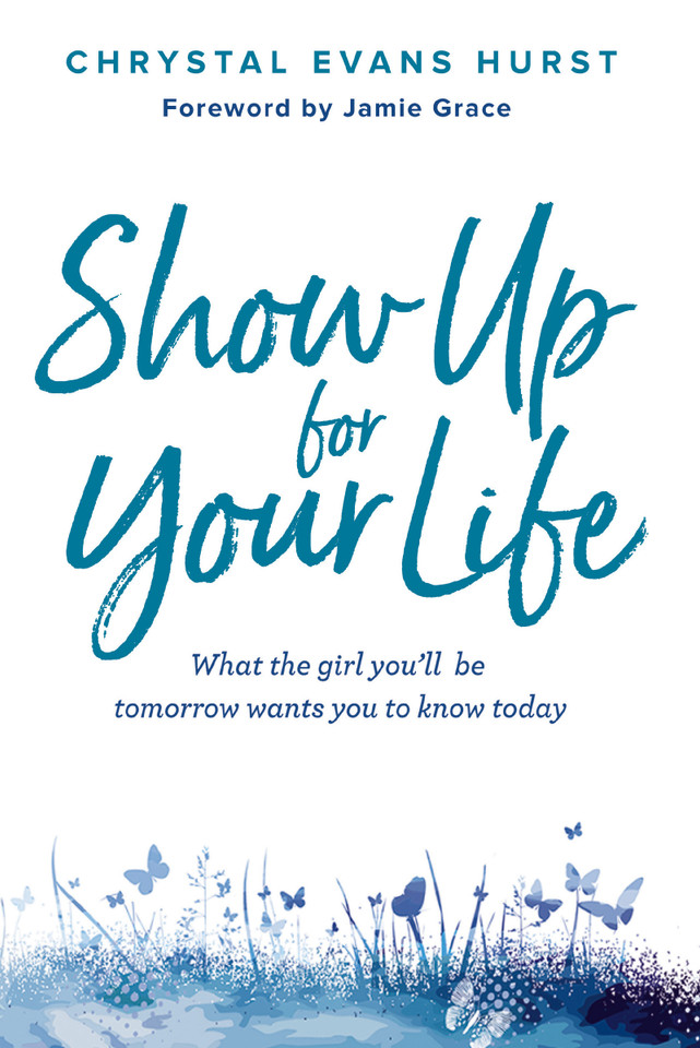 Show Up for Your Life: What the girl you’ll be tomorrow wants you to know today book cover by Chrystal Evans Hurst