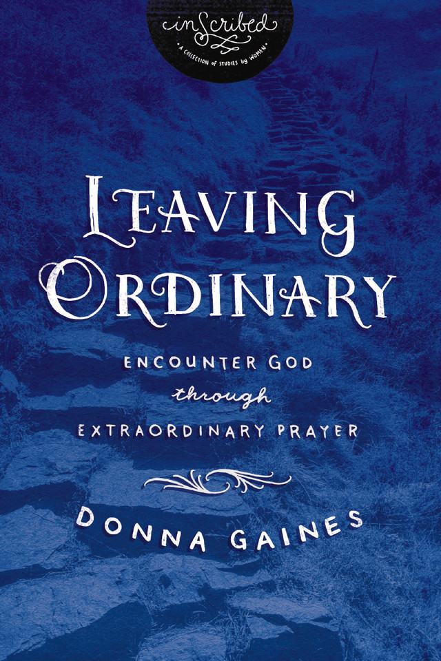 Leaving Ordinary: Encounter God Through Extraordinary Prayer (InScribed Collection) book cover by Donna Gaines, InScribed
