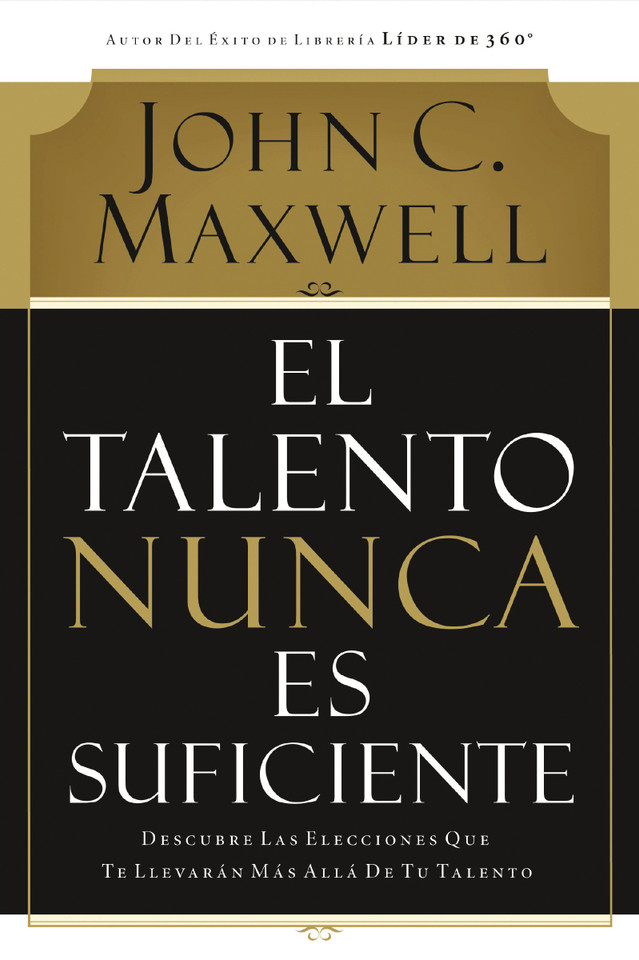El talento nunca es suficiente: Descubre las elecciones que te llevarán más allá de tu talento book cover by John C. Maxwell