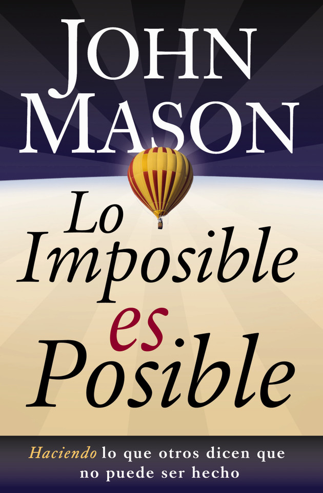 Lo imposible es posible: Haciendo lo que otros dicen que no puede ser hecho book cover by John Mason
