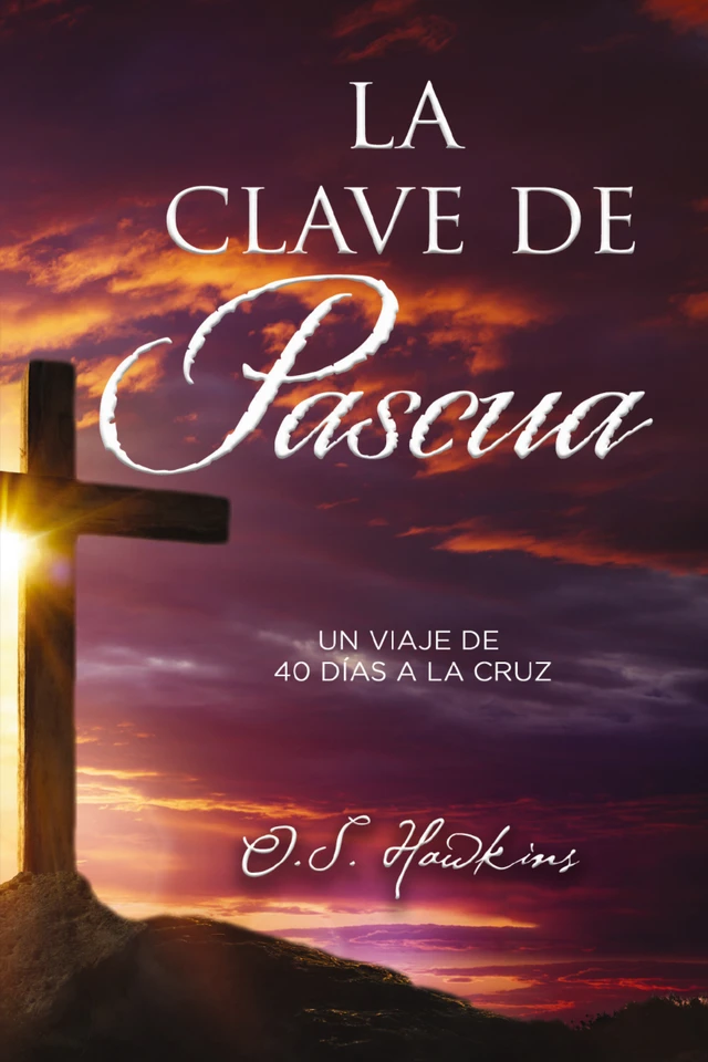 La clave de Pascua: Una jornada de 40 días a la cruz book cover by O. S. Hawkins