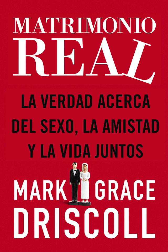 Matrimonio real: La verdad acerca del sexo, la amistad y la vida juntos book cover by Grace Driscoll, Mark Driscoll