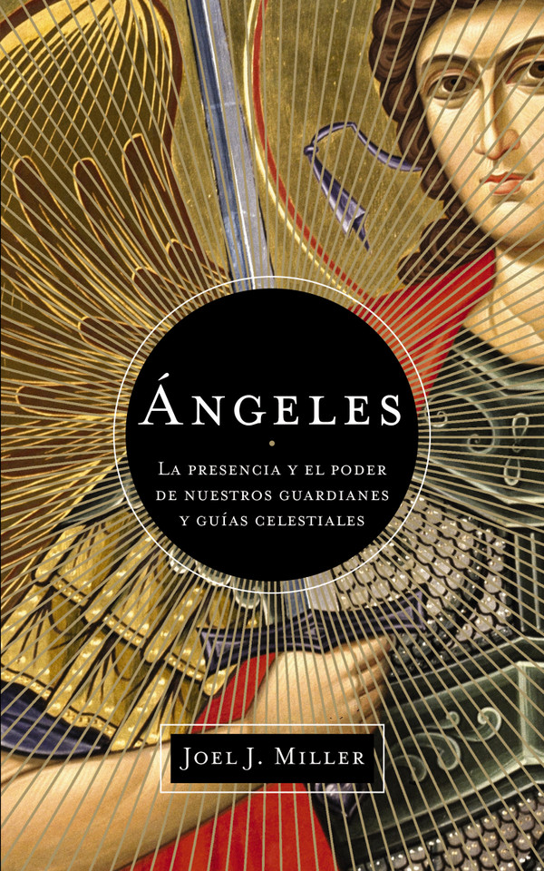 Ángeles: La presencia y el poder de nuestros guardianes y guías celestiales book cover by Joel J. Miller