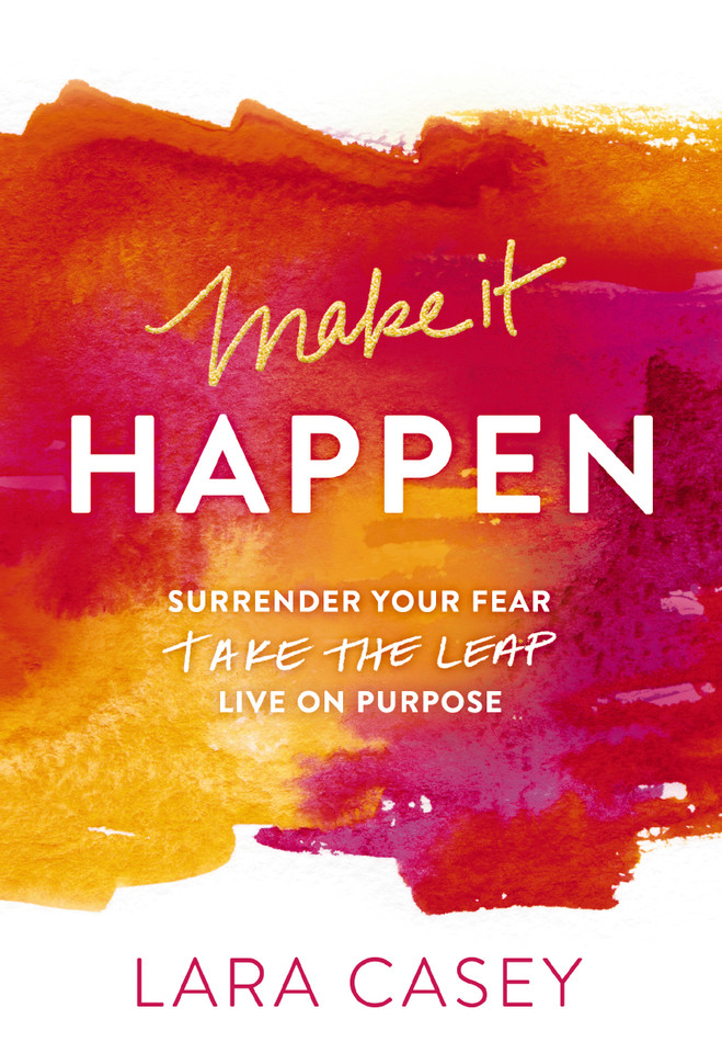Make it Happen: Surrender Your Fear. Take the Leap. Live On Purpose. book cover by Lara Casey