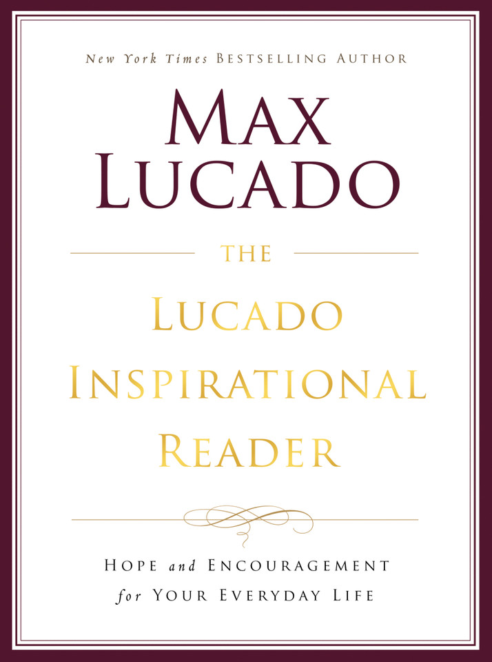 The Lucado Inspirational Reader: Hope and Encouragement for Your Everyday Life book cover by Max Lucado