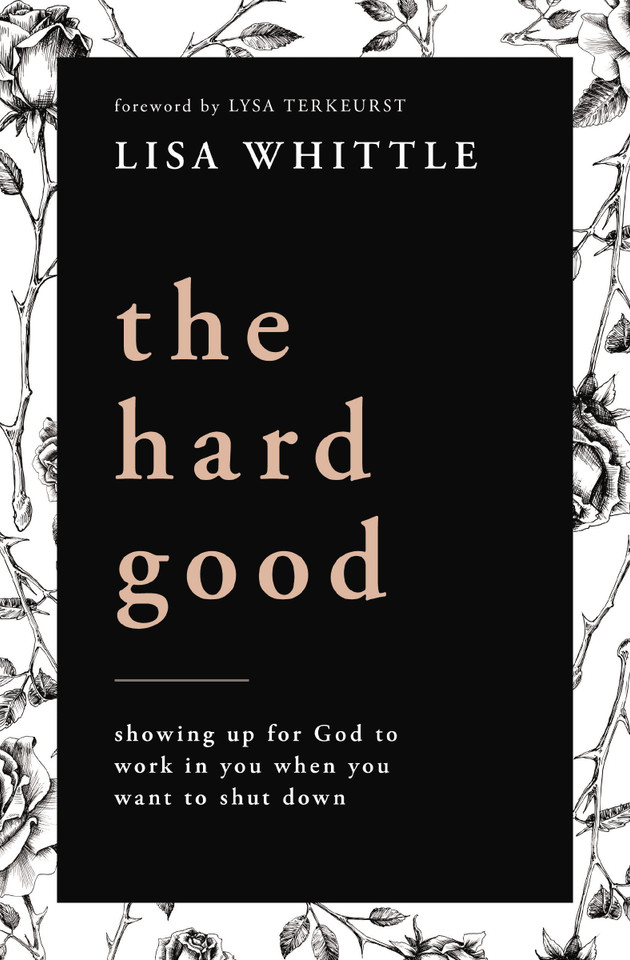 The Hard Good: Showing Up for God to Work in You When You Want to Shut Down book cover by Lisa Whittle