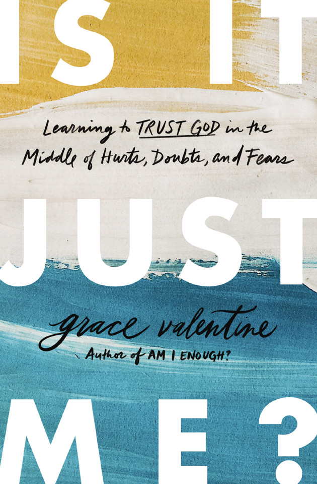 Is It Just Me?: Learning to Trust God in the Middle of Hurts, Doubts, and Fears book cover by Grace Valentine