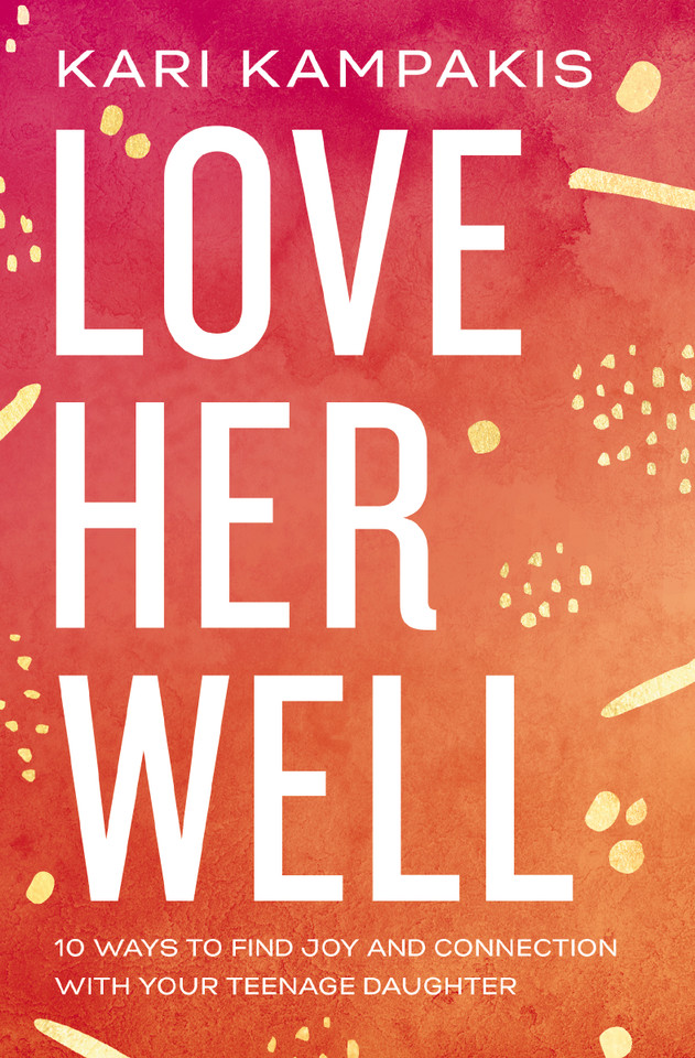 Love Her Well: 10 Ways to Find Joy and Connection with Your Teenage Daughter book cover by Kari Kampakis