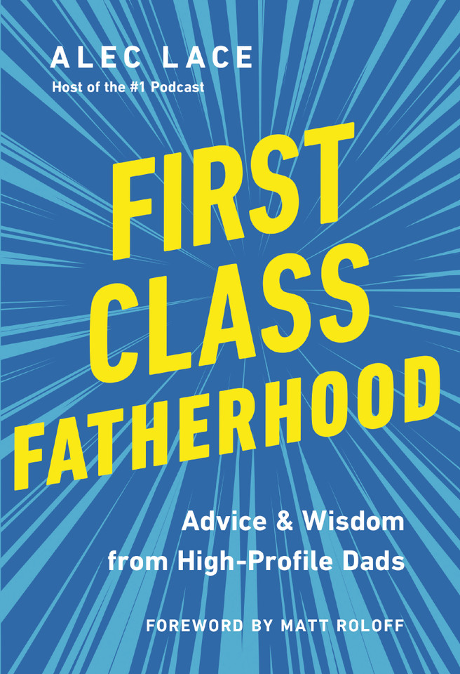 First Class Fatherhood: Advice and   Wisdom from High-Profile Dads book cover by Alec Lace