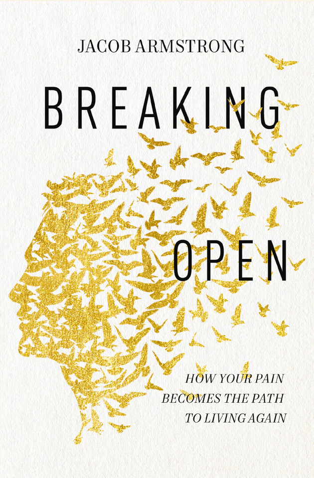 Breaking Open: How Your Pain Becomes the Path to Living Again book cover by Jacob Armstrong