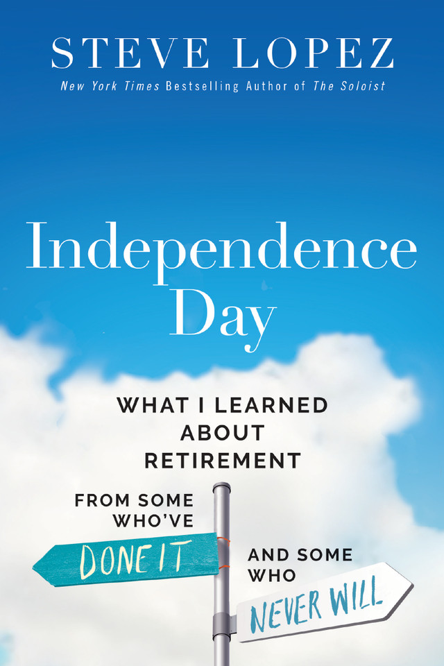Independence Day: What I Learned About Retirement from Some Who’ve Done It and Some Who Never Will book cover by Steve Lopez