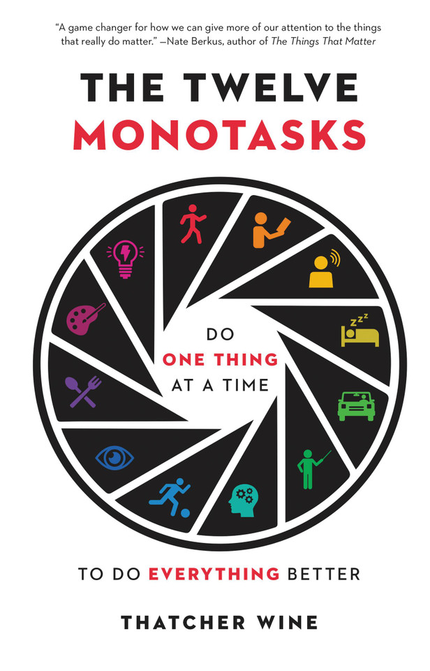 The Twelve Monotasks: Do One Thing at a Time to Do Everything Better book cover by Thatcher Wine
