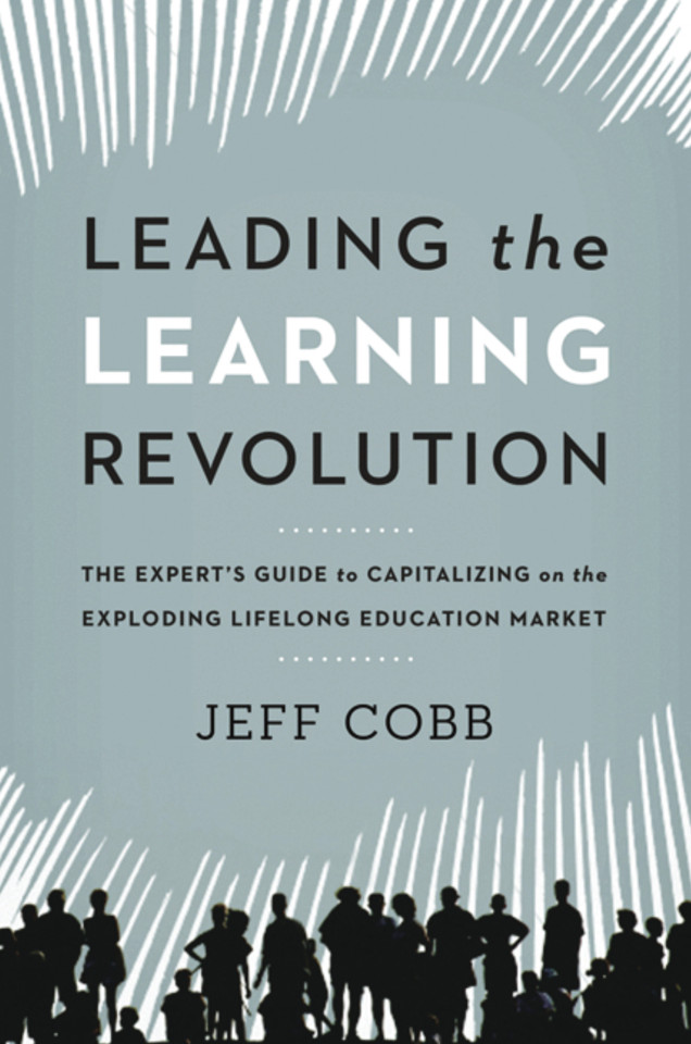 Leading the Learning Revolution: The Expert's Guide to Capitalizing on the Exploding Lifelong Education Market book cover by Jeff Cobb