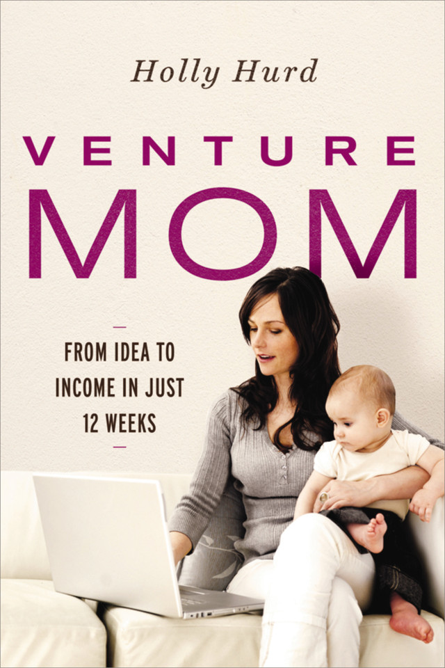 Venture Mom: From Idea to Income in Just 12 Weeks book cover by Holly Hurd